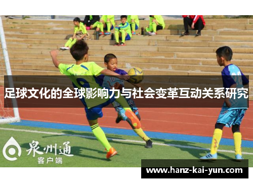 足球文化的全球影响力与社会变革互动关系研究 足球文化的全球影响力与社会变革互动关系研究