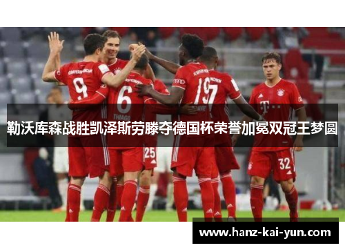 勒沃库森战胜凯泽斯劳滕夺德国杯荣誉加冕双冠王梦圆