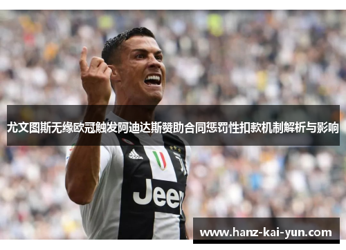 尤文图斯无缘欧冠触发阿迪达斯赞助合同惩罚性扣款机制解析与影响 尤文图斯无缘欧冠触发阿迪达斯赞助合同惩罚性扣款机制解析与影响