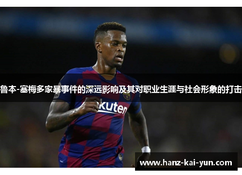 鲁本-塞梅多家暴事件的深远影响及其对职业生涯与社会形象的打击 鲁本-塞梅多家暴事件的深远影响及其对职业生涯与社会形象的打击
